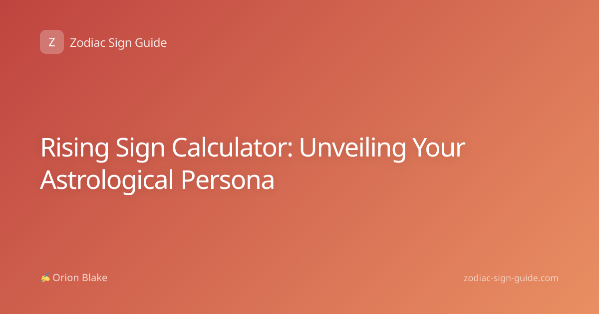 Rising Sign Calculator: Unveiling Your Astrological Persona